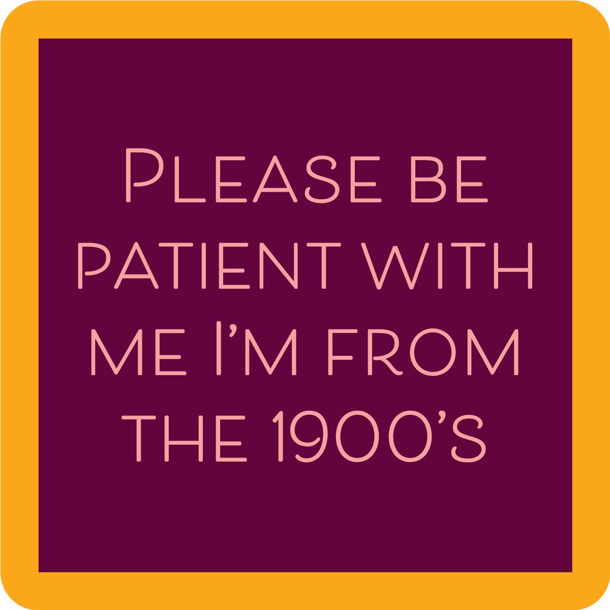 I'm From the 1900'S - Coaster