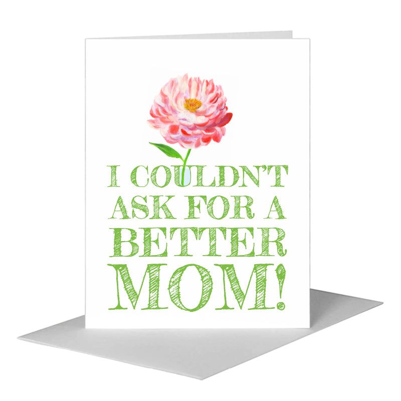 I Couldn't Ask for a Better Mom Greeting Card