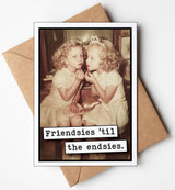 Friendsies til the Endsies - Greeting Card
